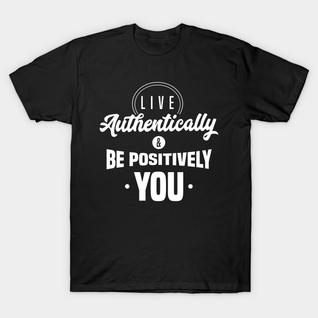 Live Authentically & Be Positively YOU T-Shirt by Positively Brothers